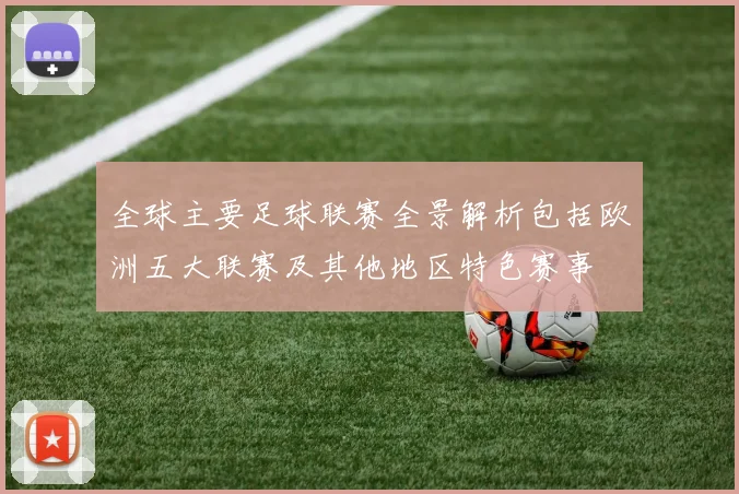 全球主要足球联赛全景解析包括欧洲五大联赛及其他地区特色赛事