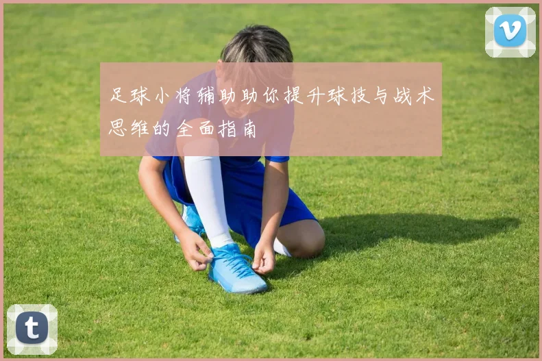 足球小将辅助助你提升球技与战术思维的全面指南