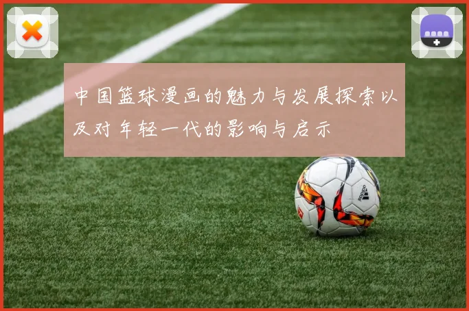 中国篮球漫画的魅力与发展探索以及对年轻一代的影响与启示
